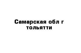 Самарская обл г тольятти 
